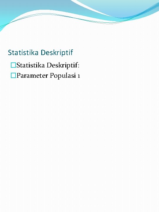 Statistika Deskriptif �Statistika Deskriptif: �Parameter Populasi 1 