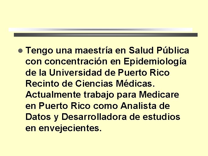 l Tengo una maestría en Salud Pública concentración en Epidemiología de la Universidad de