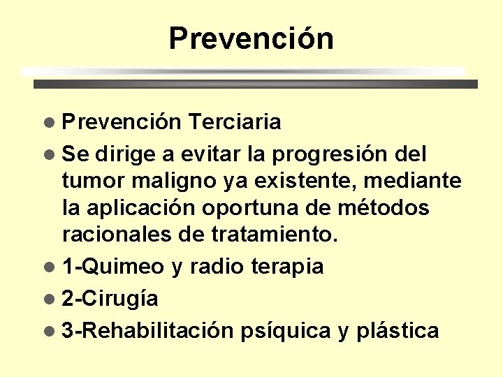 Prevención l Prevención Terciaria l Se dirige a evitar la progresión del tumor maligno