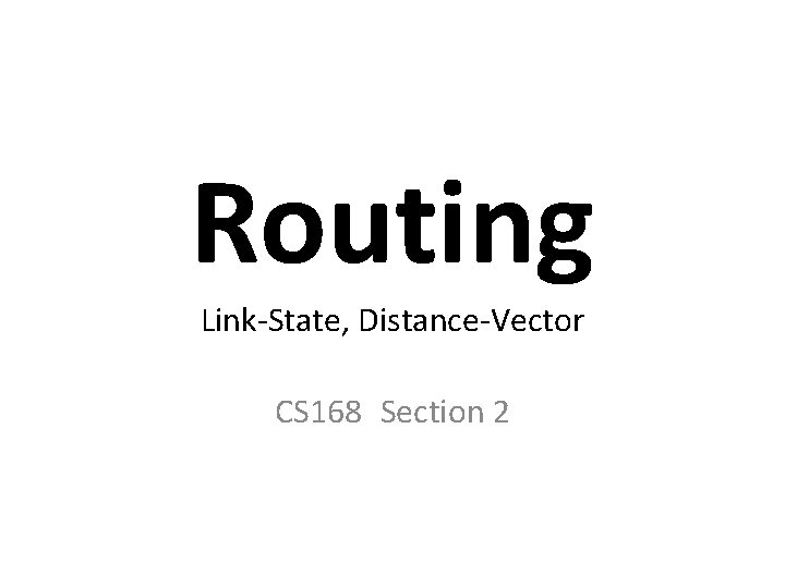 Routing Link-State, Distance-Vector CS 168 Section 2 