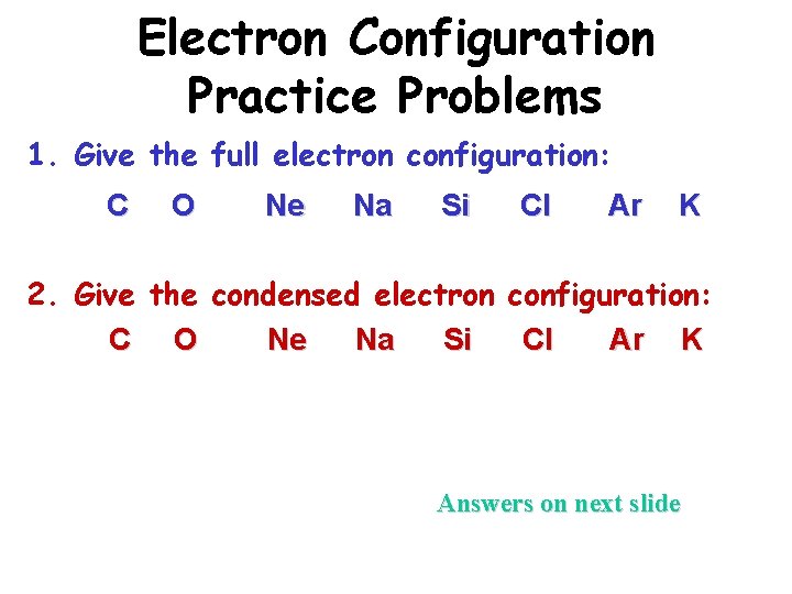 Electron Configuration Practice Problems 1. Give the full electron configuration: C O Ne Na