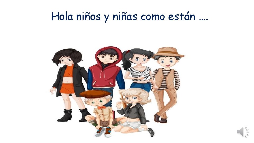 Hola niños y niñas como están …. 