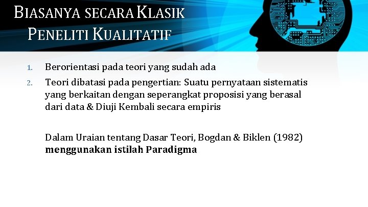 BIASANYA SECARA KLASIK PENELITI KUALITATIF 1. Berorientasi pada teori yang sudah ada 2. Teori BIASANYA SECARA KLASIK PENELITI KUALITATIF 1. Berorientasi pada teori yang sudah ada 2. Teori