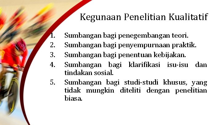 Kegunaan Penelitian Kualitatif 1. 2. 3. 4. 5. Sumbangan bagi penegembangan teori. Sumbangan bagi Kegunaan Penelitian Kualitatif 1. 2. 3. 4. 5. Sumbangan bagi penegembangan teori. Sumbangan bagi