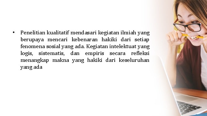  • Penelitian kualitatif mendasari kegiatan ilmiah yang berupaya mencari kebenaran hakiki dari setiap