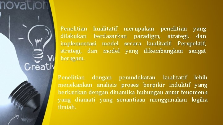 Penelitian kualitatif merupakan penelitian yang dilakukan berdasarkan paradigm, strategi, dan implementasi model secara kualitatif.