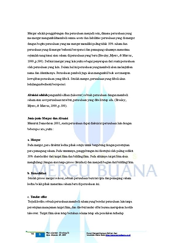 Merger adalah penggabungan dua perusahaan menjadi satu, dimana perusahaan yang me-merger mengambil/membeli semua assets