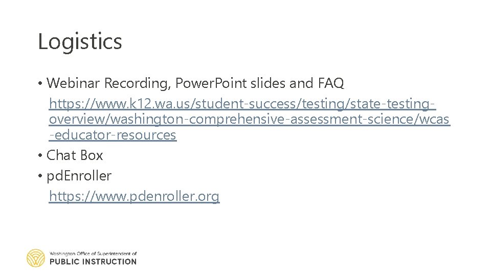 Logistics • Webinar Recording, Power. Point slides and FAQ https: //www. k 12. wa.
