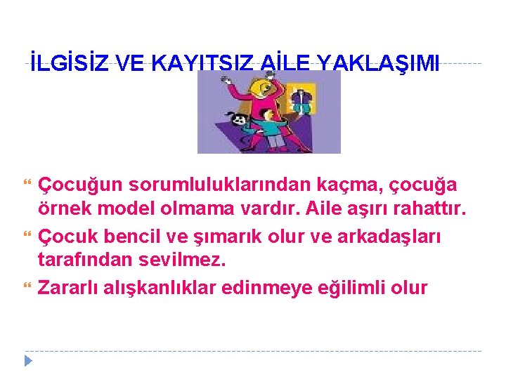 İLGİSİZ VE KAYITSIZ AİLE YAKLAŞIMI Çocuğun sorumluluklarından kaçma, çocuğa örnek model olmama vardır. Aile