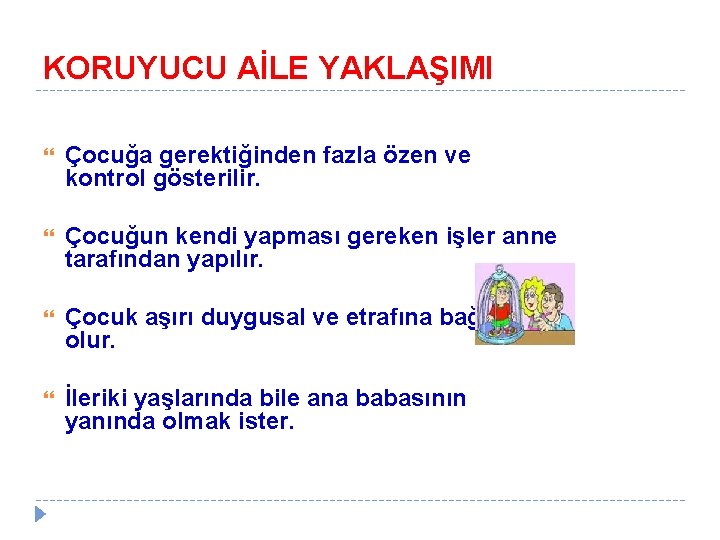 KORUYUCU AİLE YAKLAŞIMI Çocuğa gerektiğinden fazla özen ve kontrol gösterilir. Çocuğun kendi yapması gereken