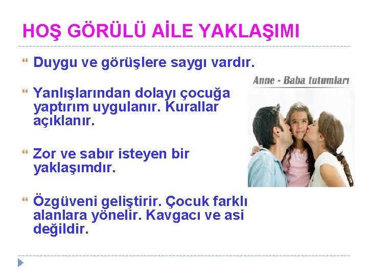 HOŞ GÖRÜLÜ AİLE YAKLAŞIMI Duygu ve görüşlere saygı vardır. Yanlışlarından dolayı çocuğa yaptırım uygulanır.