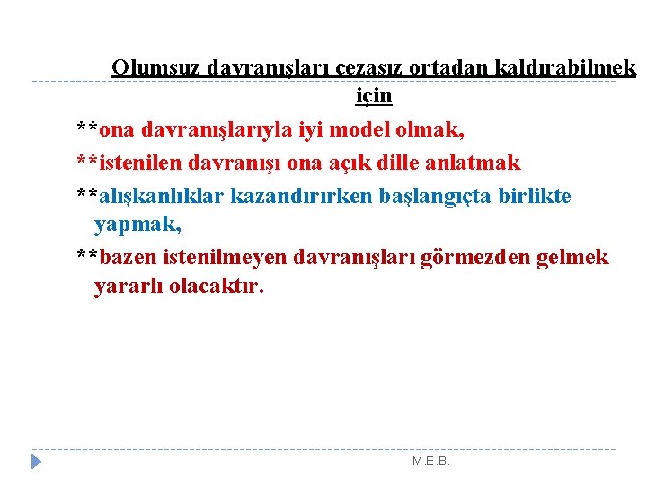 Olumsuz davranışları cezasız ortadan kaldırabilmek için **ona davranışlarıyla iyi model olmak, **istenilen davranışı ona