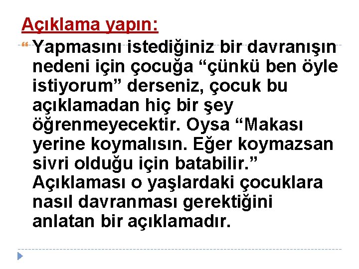 Açıklama yapın: Yapmasını istediğiniz bir davranışın nedeni için çocuğa “çünkü ben öyle istiyorum” derseniz,