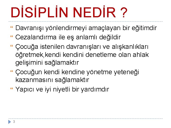 DİSİPLİN NEDİR ? Davranışı yönlendirmeyi amaçlayan bir eğitimdir Cezalandırma ile eş anlamlı değildir Çocuğa
