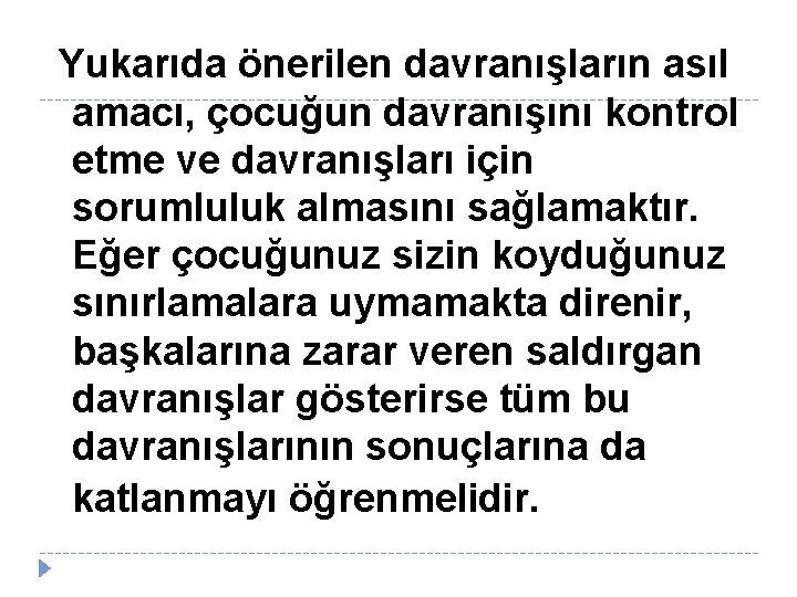  Yukarıda önerilen davranışların asıl amacı, çocuğun davranışını kontrol etme ve davranışları için sorumluluk