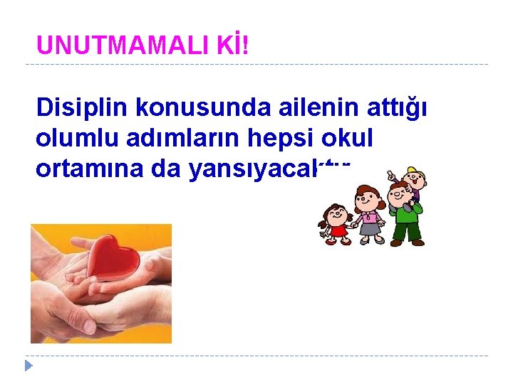 UNUTMAMALI Kİ! Disiplin konusunda ailenin attığı olumlu adımların hepsi okul ortamına da yansıyacaktır. 