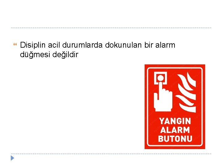  Disiplin acil durumlarda dokunulan bir alarm düğmesi değildir 