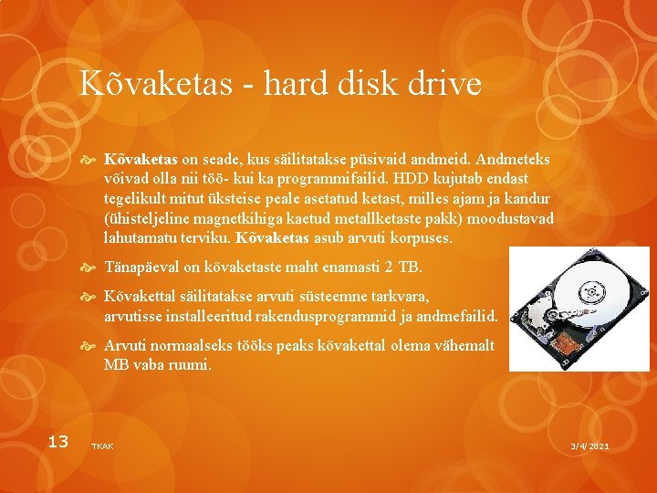 Kõvaketas - hard disk drive Kõvaketas on seade, kus säilitatakse püsivaid andmeid. Andmeteks võivad