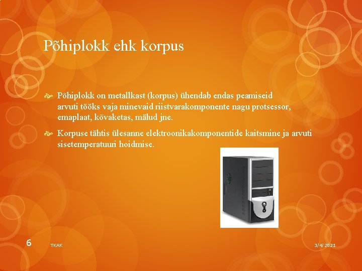 Põhiplokk ehk korpus Põhiplokk on metallkast (korpus) ühendab endas peamiseid arvuti tööks vaja minevaid