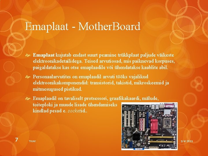 Emaplaat - Mother. Board Emaplaat kujutab endast suurt peamine trükkplaat paljude väikeste elektroonikadetailidega. Teised