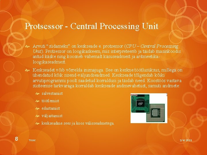 Protsessor - Central Processing Unit Arvuti “südameks” on keskseade e. protsessor (CPU – Central