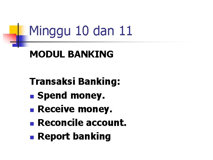 Minggu 10 dan 11 MODUL BANKING Transaksi Banking: n Spend money. n Receive money.