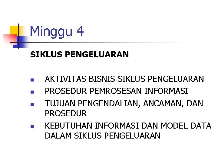 Minggu 4 SIKLUS PENGELUARAN n n AKTIVITAS BISNIS SIKLUS PENGELUARAN PROSEDUR PEMROSESAN INFORMASI TUJUAN