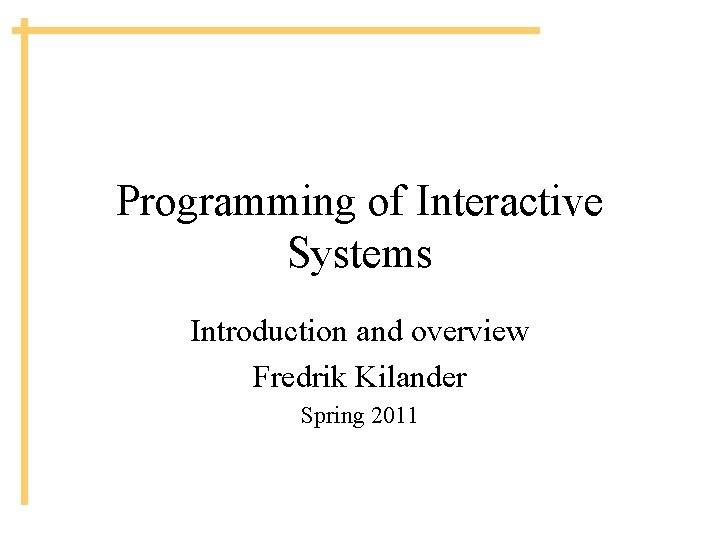 Programming of Interactive Systems Introduction and overview Fredrik Kilander Spring 2011 