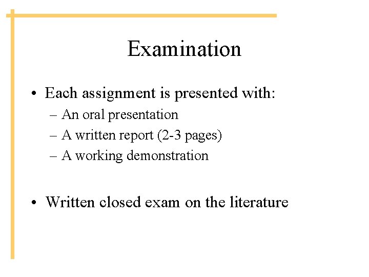 Examination • Each assignment is presented with: – An oral presentation – A written