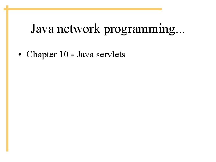 Java network programming. . . • Chapter 10 - Java servlets 