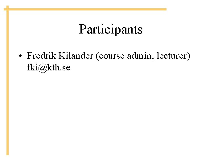 Participants • Fredrik Kilander (course admin, lecturer) fki@kth. se 