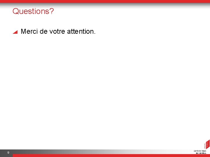 Questions? Merci de votre attention. 9 