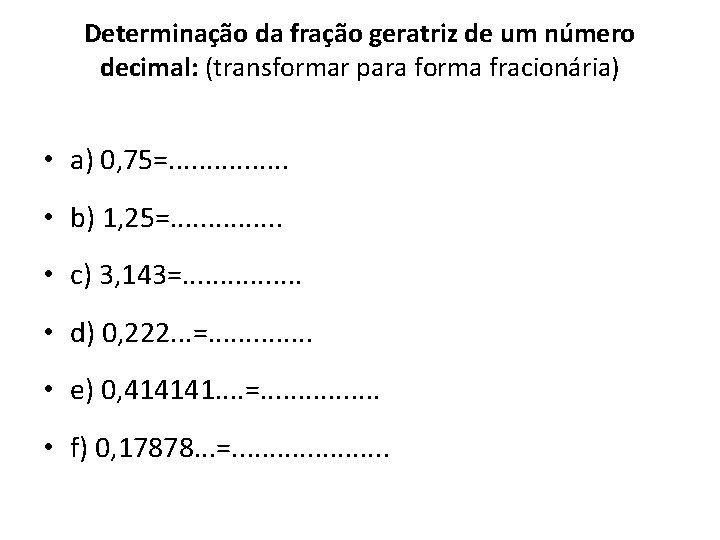 Determinação da fração geratriz de um número decimal: (transformar para forma fracionária) • a) Determinação da fração geratriz de um número decimal: (transformar para forma fracionária) • a)