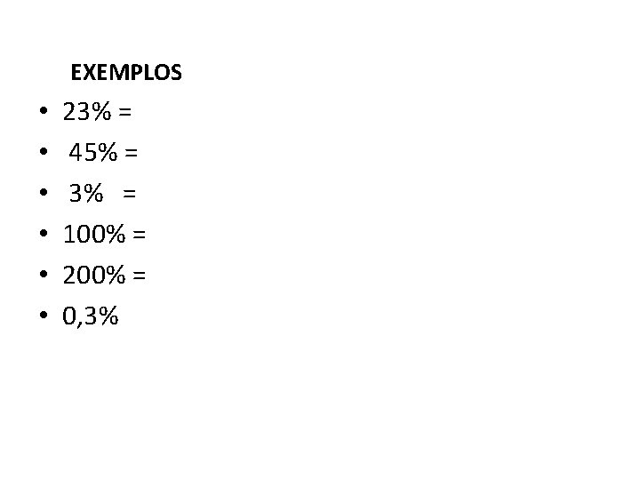 EXEMPLOS • • • 23% = 45% = 3% = 100% = 200% = EXEMPLOS • • • 23% = 45% = 3% = 100% = 200% =