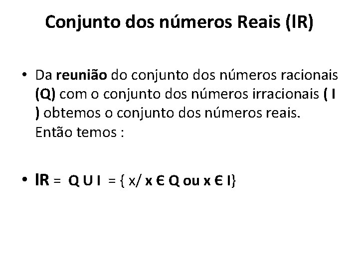 Conjunto dos números Reais (l. R) • Da reunião do conjunto dos números racionais Conjunto dos números Reais (l. R) • Da reunião do conjunto dos números racionais