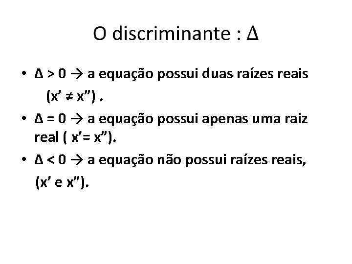 • Δ > 0 → a equação possui duas raízes reais (x’ ≠ • Δ > 0 → a equação possui duas raízes reais (x’ ≠