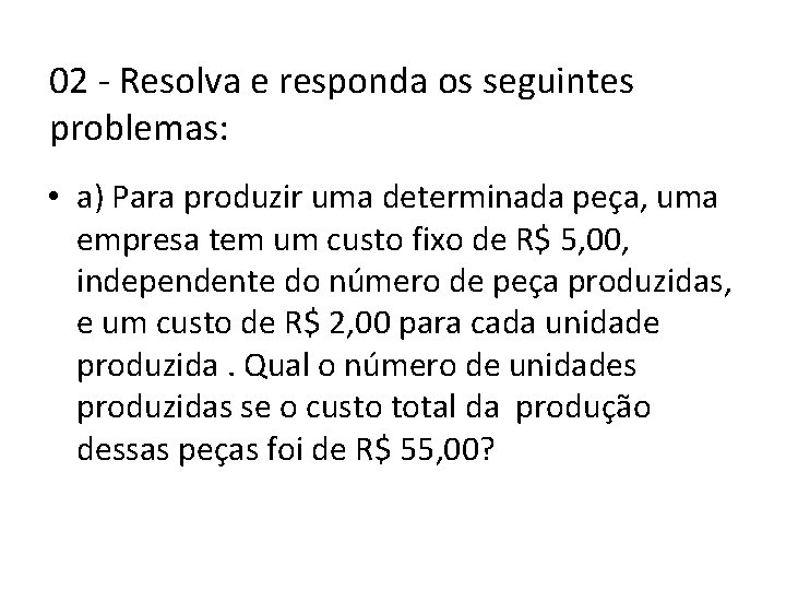 02 Resolva e responda os seguintes problemas: • a) Para produzir uma determinada peça, 02 Resolva e responda os seguintes problemas: • a) Para produzir uma determinada peça,