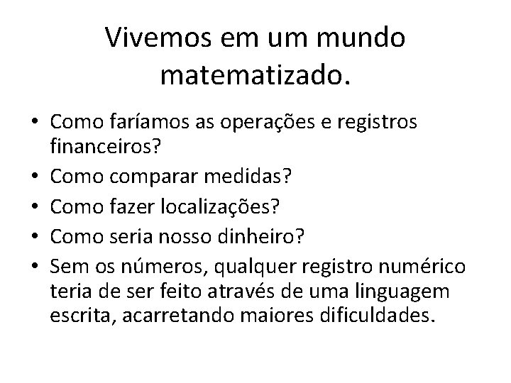 Vivemos em um mundo matematizado. • Como faríamos as operações e registros financeiros? • Vivemos em um mundo matematizado. • Como faríamos as operações e registros financeiros? •