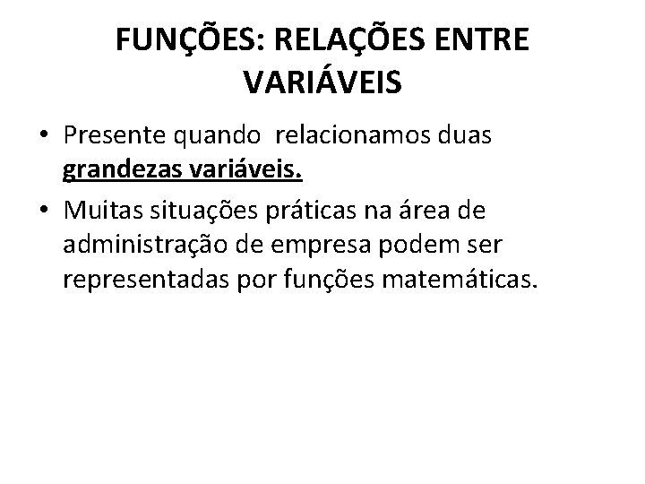 FUNÇÕES: RELAÇÕES ENTRE VARIÁVEIS • Presente quando relacionamos duas grandezas variáveis. • Muitas situações FUNÇÕES: RELAÇÕES ENTRE VARIÁVEIS • Presente quando relacionamos duas grandezas variáveis. • Muitas situações
