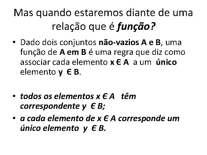 Mas quando estaremos diante de uma relação que é função? • Dado dois conjuntos Mas quando estaremos diante de uma relação que é função? • Dado dois conjuntos