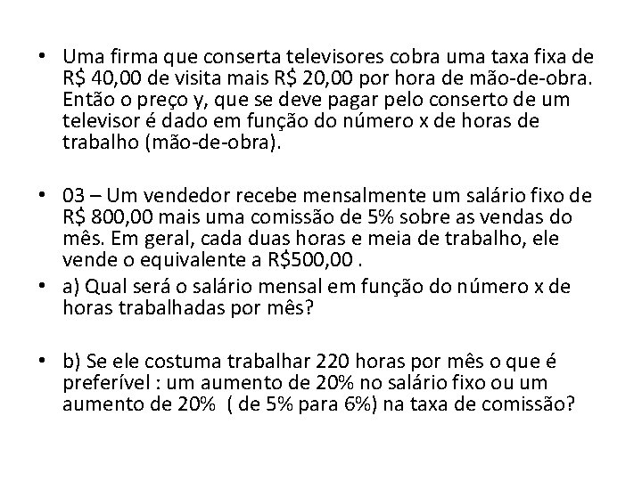 • Uma firma que conserta televisores cobra uma taxa fixa de R$ 40, • Uma firma que conserta televisores cobra uma taxa fixa de R$ 40,