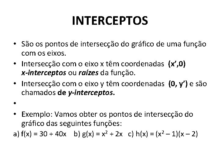 INTERCEPTOS • São os pontos de intersecção do gráfico de uma função com os INTERCEPTOS • São os pontos de intersecção do gráfico de uma função com os