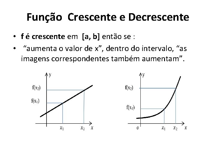 Função Crescente e Decrescente • f é crescente em [a, b] então se :