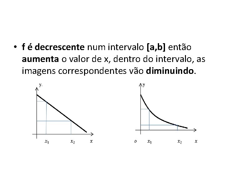  • f é decrescente num intervalo [a, b] então aumenta o valor de