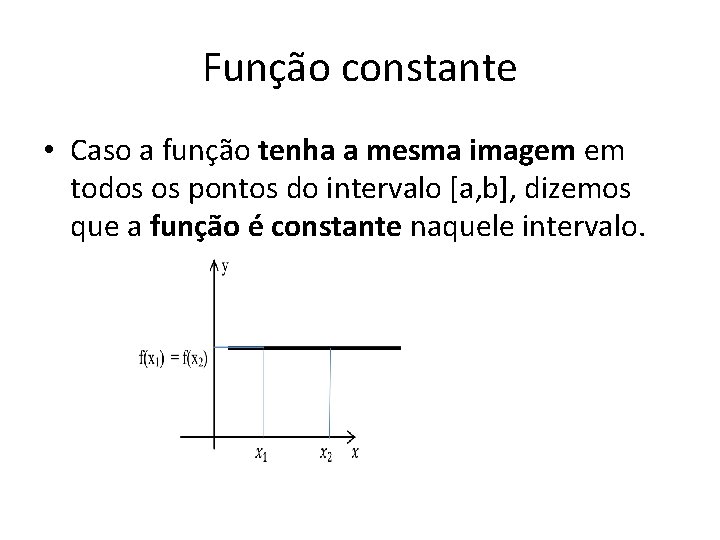Função constante • Caso a função tenha a mesma imagem em todos os pontos Função constante • Caso a função tenha a mesma imagem em todos os pontos