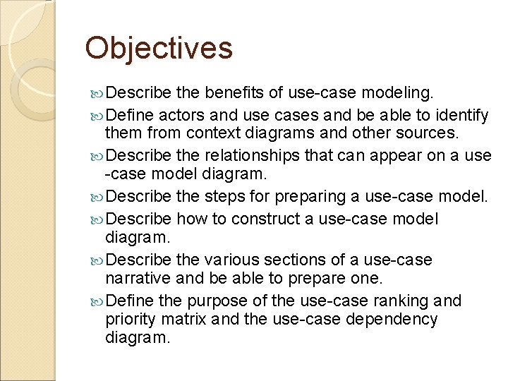 Objectives Describe the benefits of use-case modeling. Define actors and use cases and be