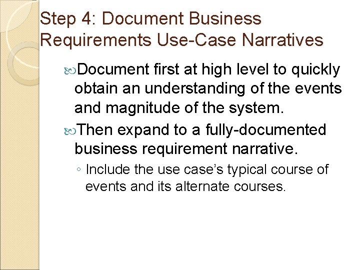 Step 4: Document Business Requirements Use-Case Narratives Document first at high level to quickly