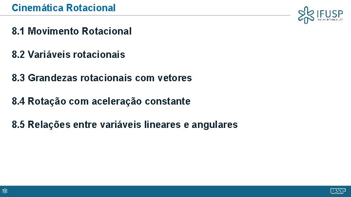 Cinemática Rotacional 8. 1 Movimento Rotacional 8. 2 Variáveis rotacionais 8. 3 Grandezas rotacionais