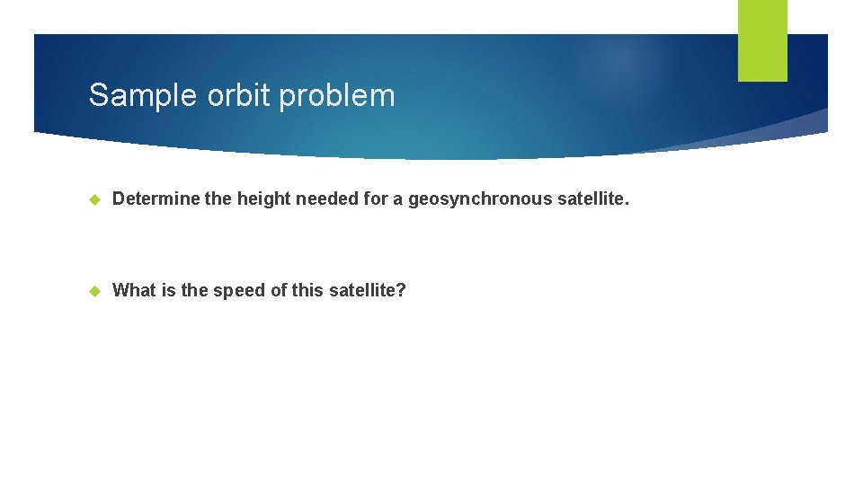 Sample orbit problem Determine the height needed for a geosynchronous satellite. What is the