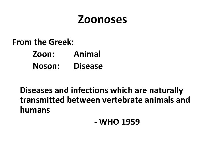 Zoonoses From the Greek: Zoon: Animal Noson: Diseases and infections which are naturally transmitted